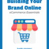 Building Your Brand Online: eCommerce Essentials